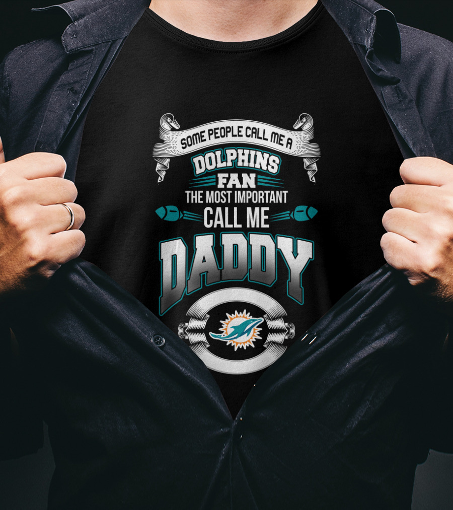 Some People Call Me A Dolphins Fan The Most Important Call Me Daddy T-Shirt