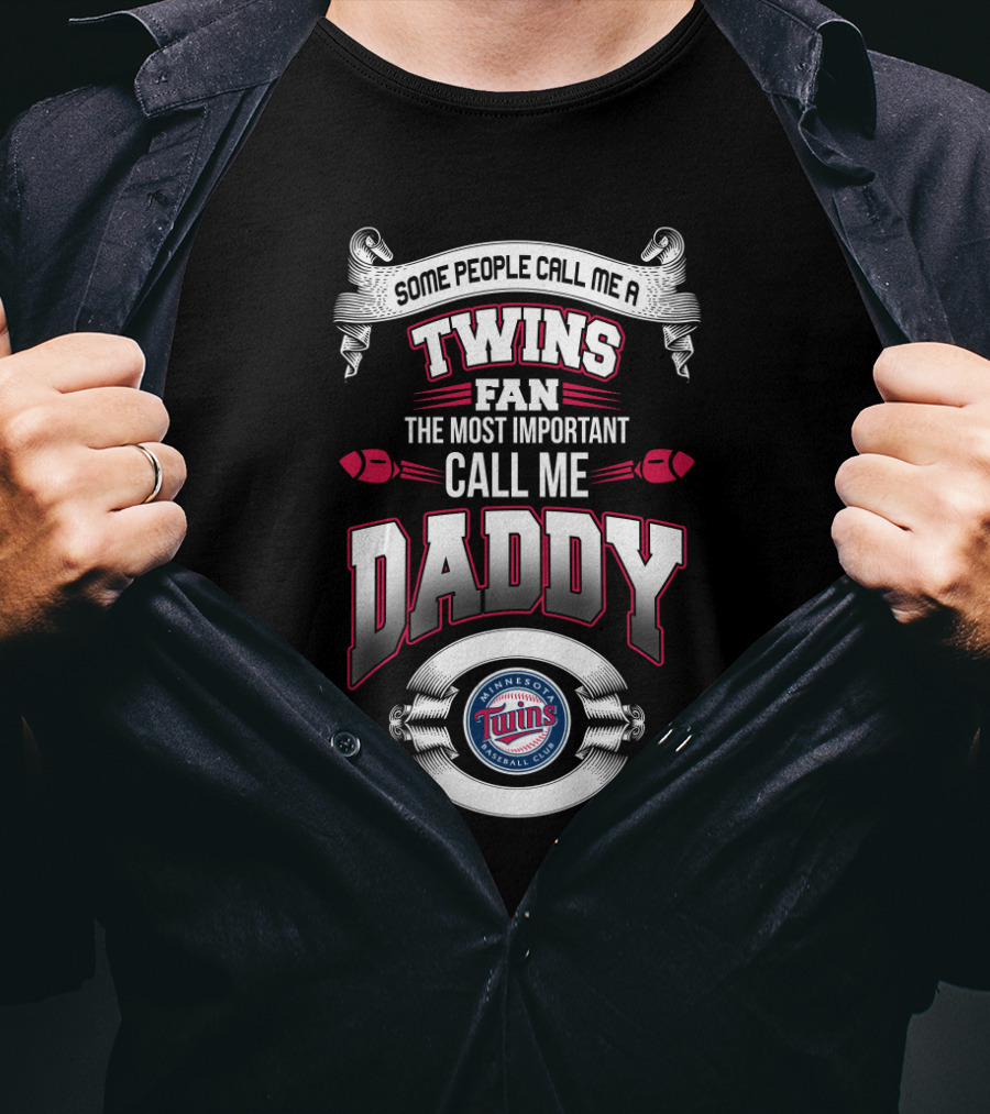 Some People Call Me A Twins Fan The Most Important Call Me Daddy Minnesota Baseball Club T-Shirt