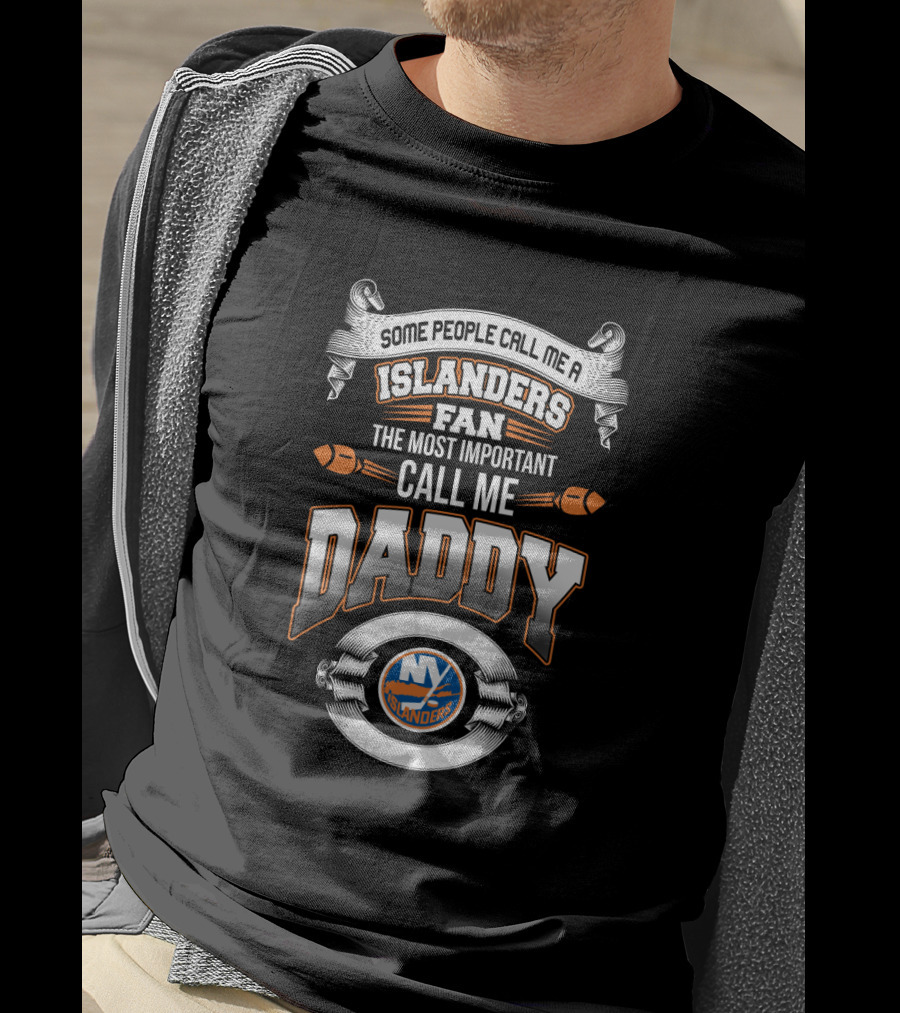 Some People Call Me A New York Islanders Fan The Most Important Call Me Daddy Father's Day T-Shirt