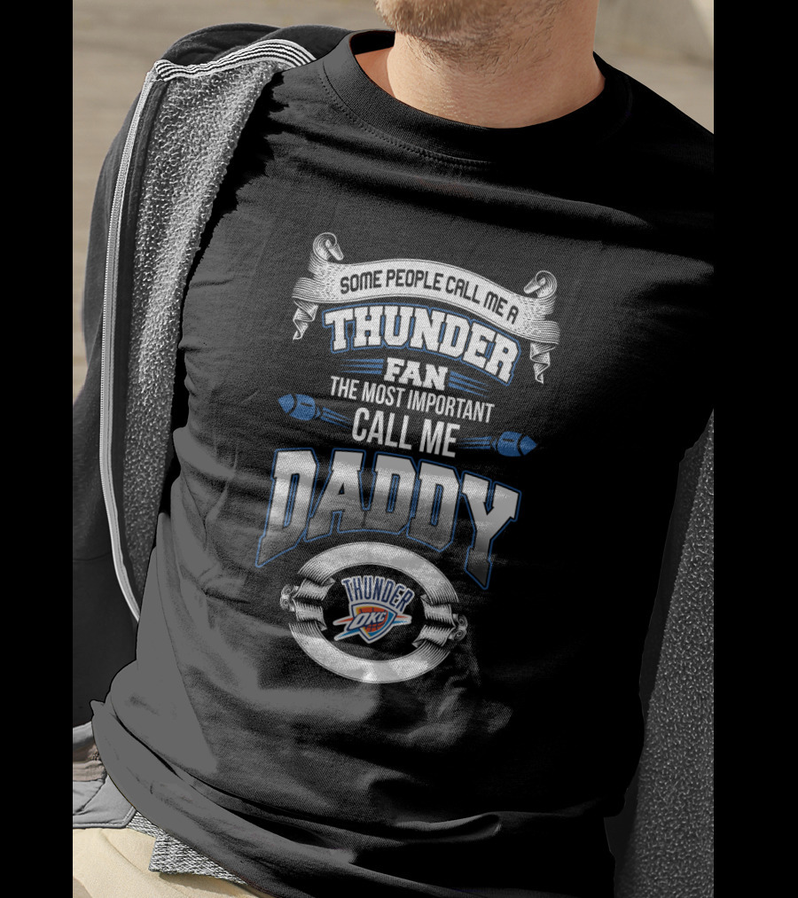 Some People Call Me A Thunder Fan The Most Important Call Me Daddy Oklahoma City Thunder T-Shirt