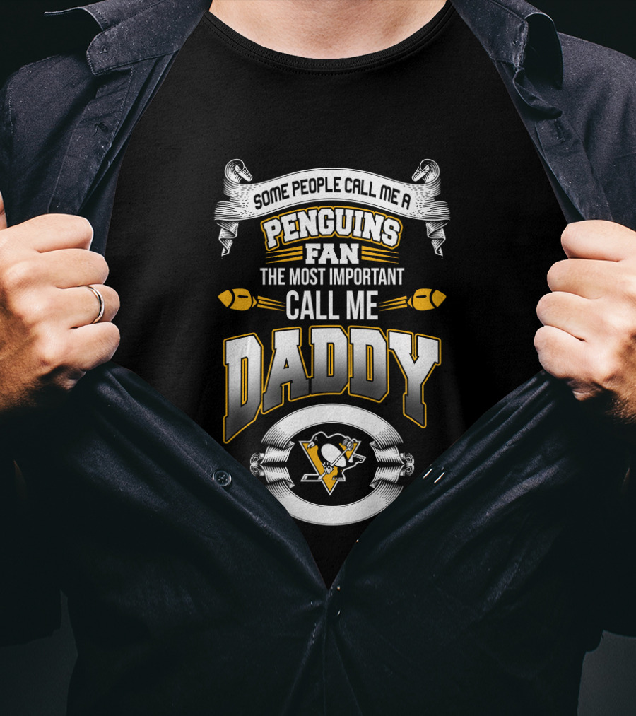 Some People Call Me A Penguins Fan The Most Important Call Me Daddy T-Shirt