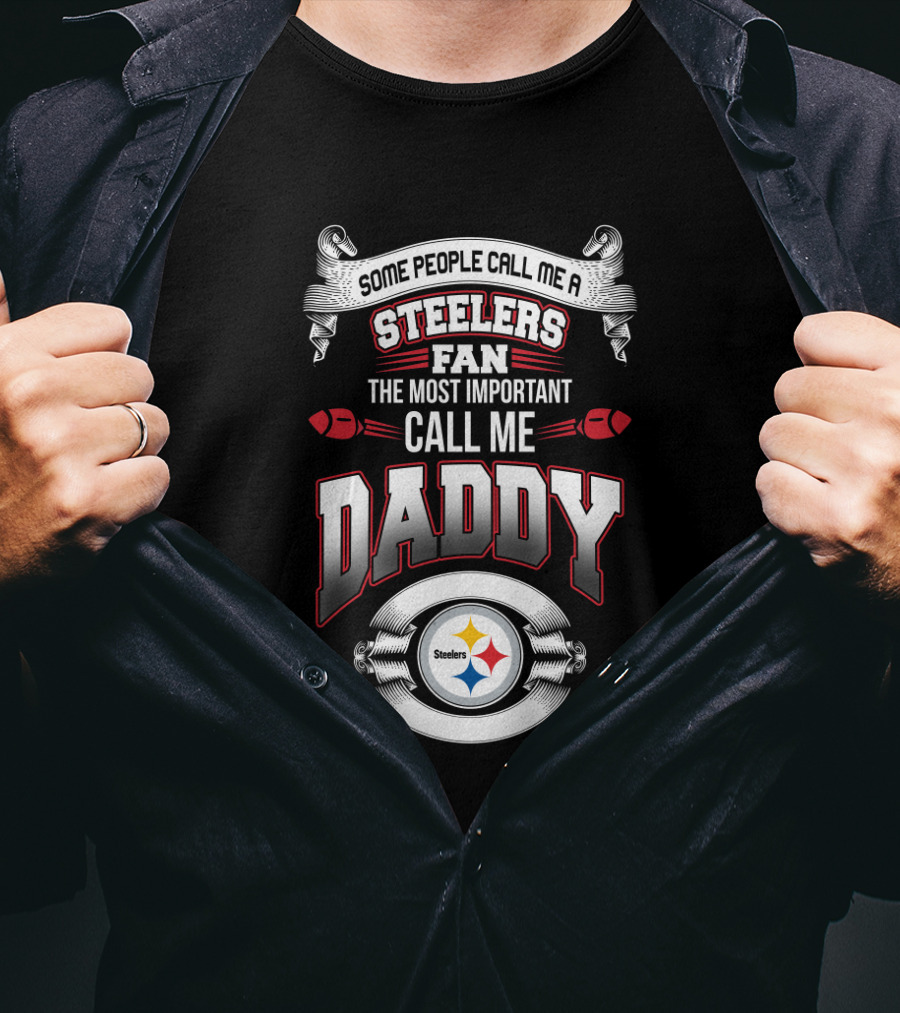 Some People Call Me A Steelers Fan The Most Important Call Me Daddy T-Shirt
