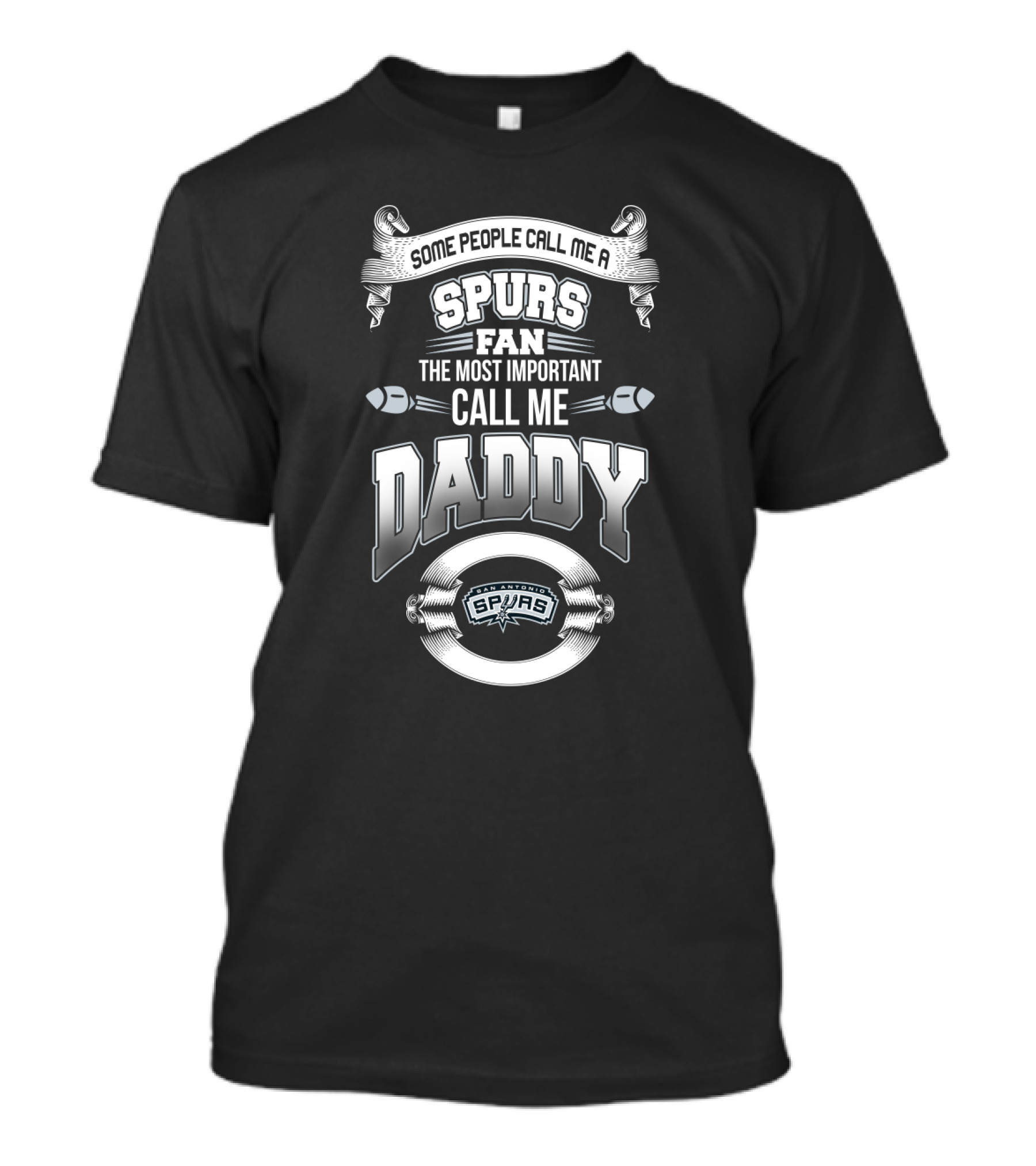 Some People Call Me A Spurs Fan The Most Important Call Me Daddy San Antonio Spurs Father's Day T-Shirt