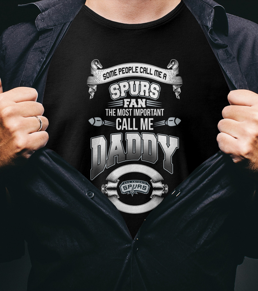 Some People Call Me A Spurs Fan The Most Important Call Me Daddy San Antonio Spurs Father's Day T-Shirt