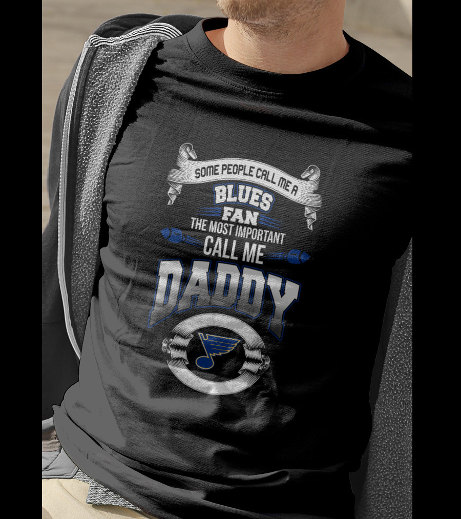 Some People Call Me A Blues Fan The Most Important Call Me Daddy St. Louis Blues Father's Day T-Shirt