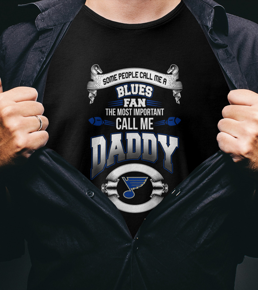Some People Call Me A Blues Fan The Most Important Call Me Daddy St. Louis Blues Father's Day T-Shirt