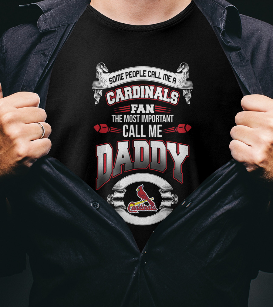 Some People Call Me A Cardinals Fan The Most Important Call Me Daddy St. Louis Father's Day T-Shirt