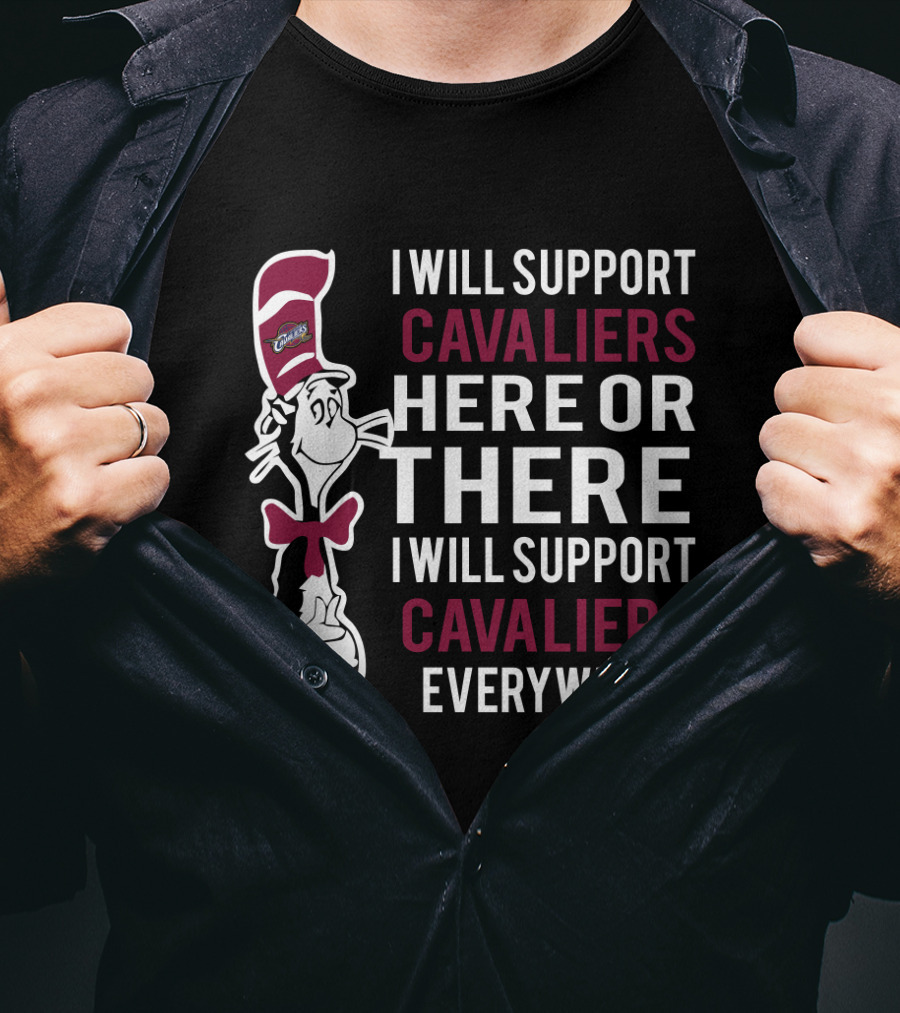 I Will Support Cavaliers Here Or There I Will Support Cavaliers Everywhere Dr Seuss Cat Cleveland Cavaliers T-Shirt