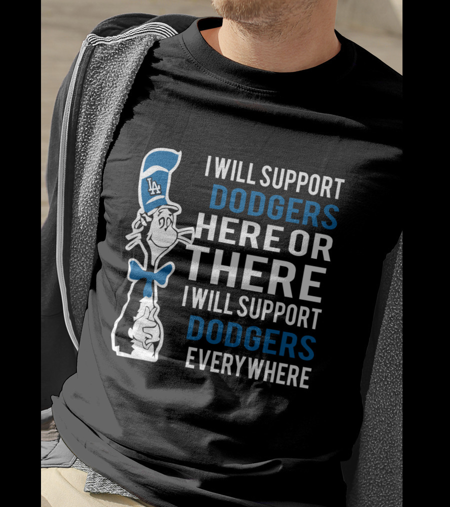 I Will Support Dodgers Here Or There I Will Support Dodgers Everywhere Dr Seuss Cat In LA Dodgers Hat T-Shirt