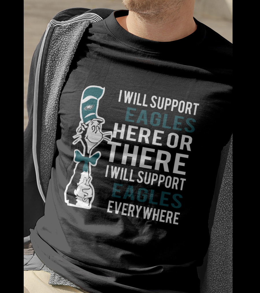 I Will Support Eagles Here Or There I Will Support Eagles Everywhere Dr Seuss Philadelphia Eagles T-Shirt