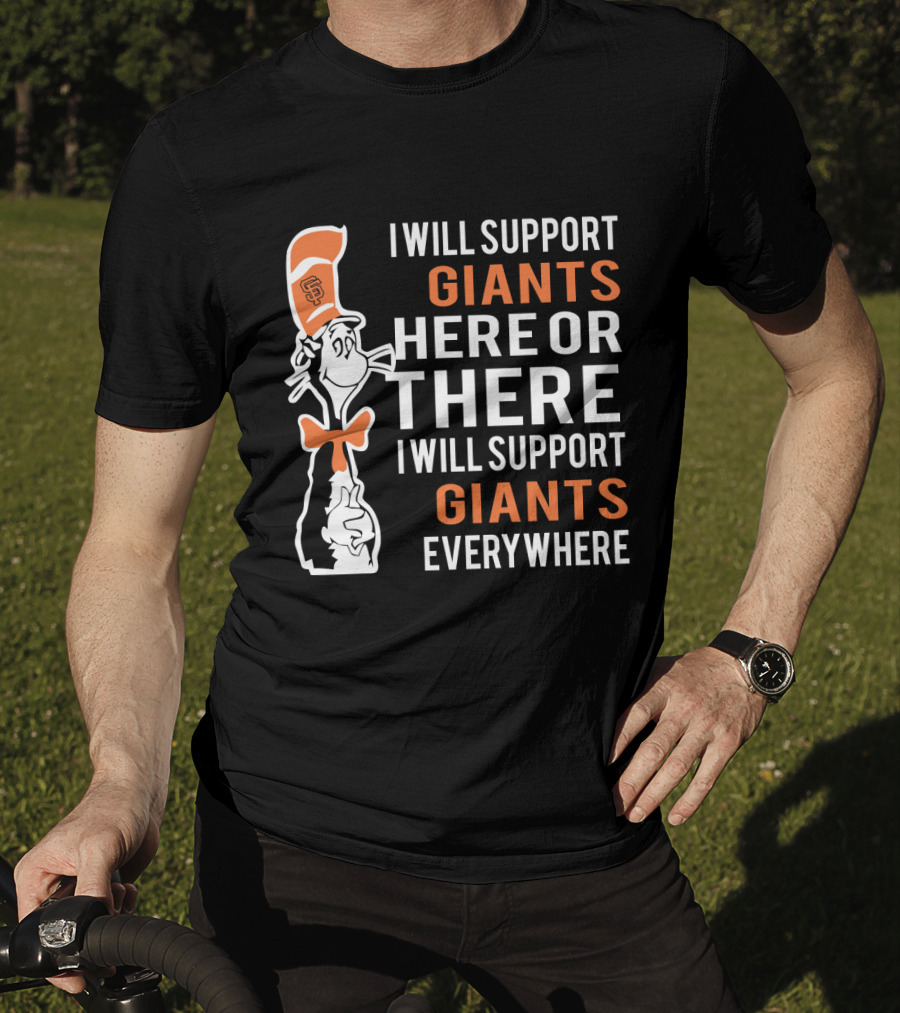 San Francisco Giants Dr Seuss Cat In The Hat I Will Support Giants Here Or There Everywhere T-Shirt