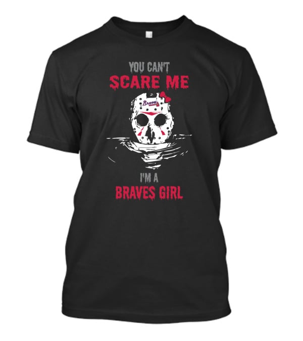 You Can't Scare Me I'm A Braves Girl Jason Voorhees Braves Mask T-Shirt