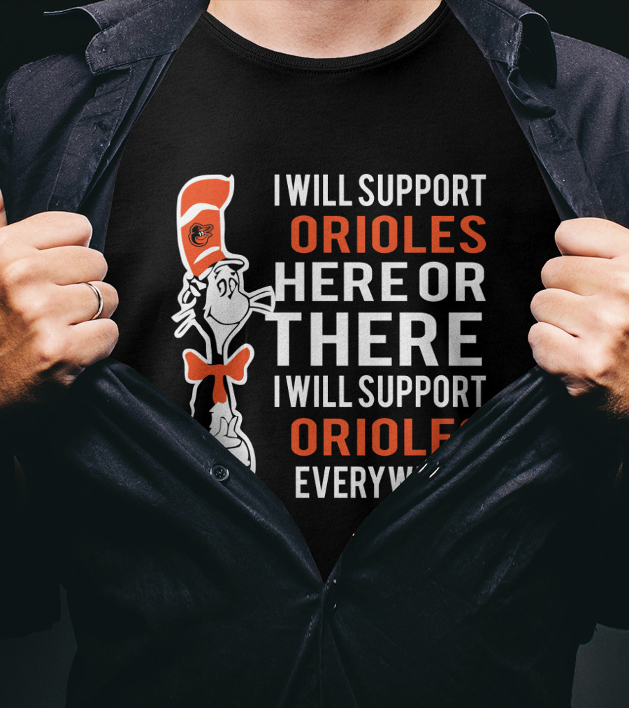 I Will Support Orioles Here Or There Dr Seuss Cat Orioles Everywhere T-Shirt