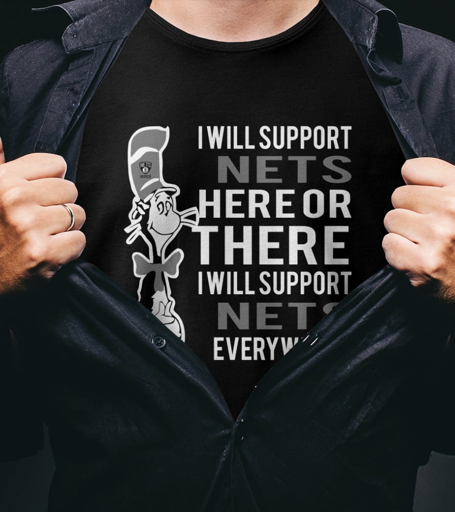 I Will Support Nets Here Or There I Will Support Nets Everywhere Dr Seuss Cat Brooklyn Nets Fans T-Shirt