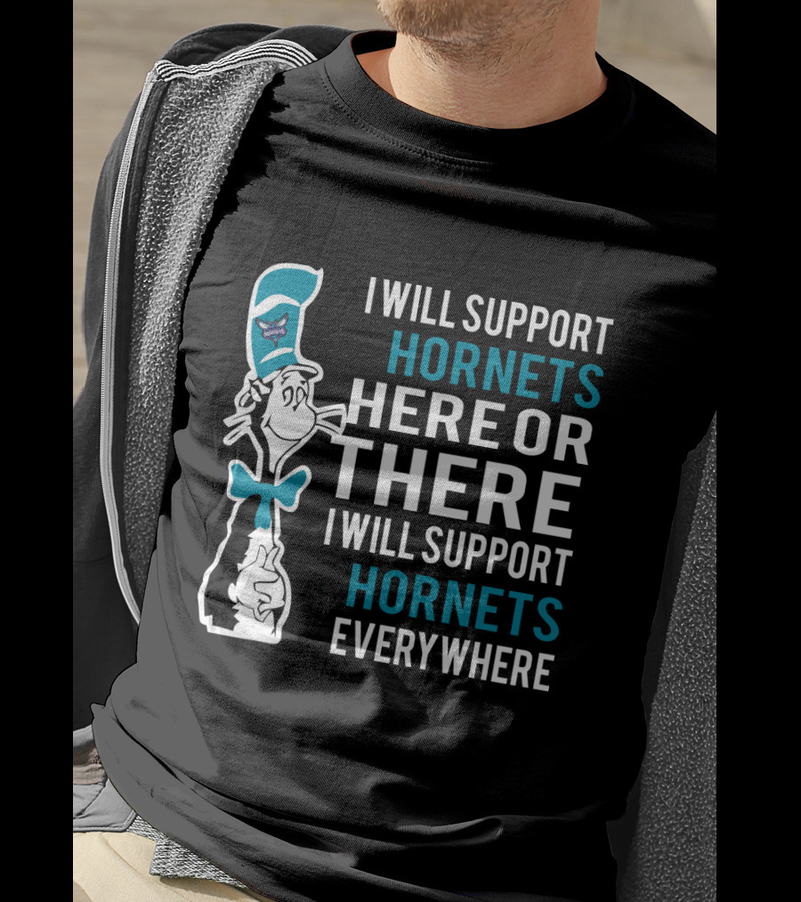 I Will Support Hornets Here Or There I Will Support Hornets Everywhere Dr Seuss Cat Charlotte Hornets Fans T-Shirt