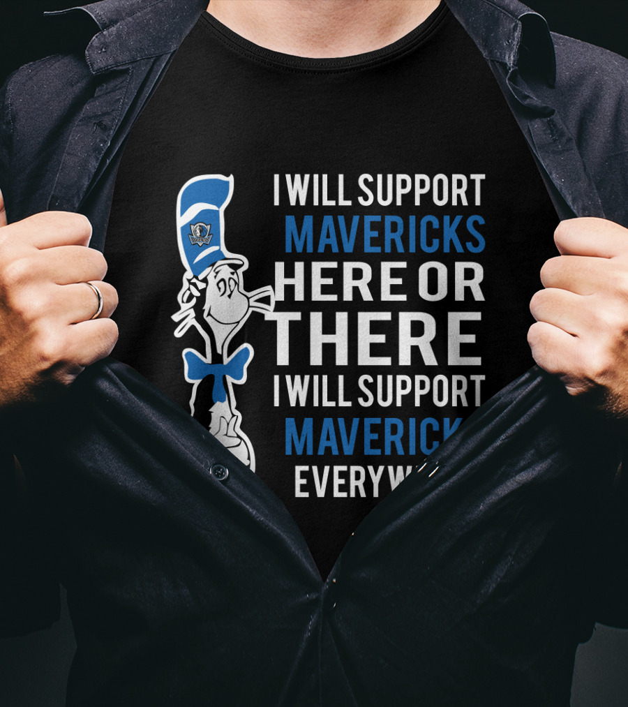 I Will Support Mavericks Here Or There I Will Support Mavericks Everywhere Dr Seuss Cat Dallas Mavericks Fans T-Shirt