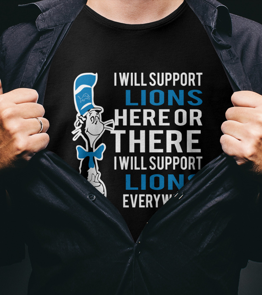 I Will Support Lions Here Or There I Will Support Lions Everywhere Dr Seuss Cat And Detroit Lions Fans T-Shirt