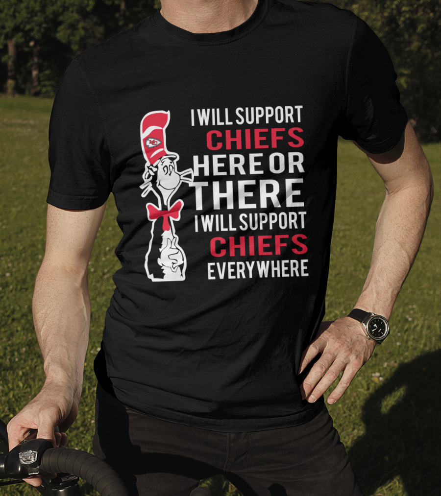 I Will Support Chiefs Here Or There I Will Support Chiefs Everywhere Dr Seuss Cat Kansas City Chiefs Fans T-Shirt