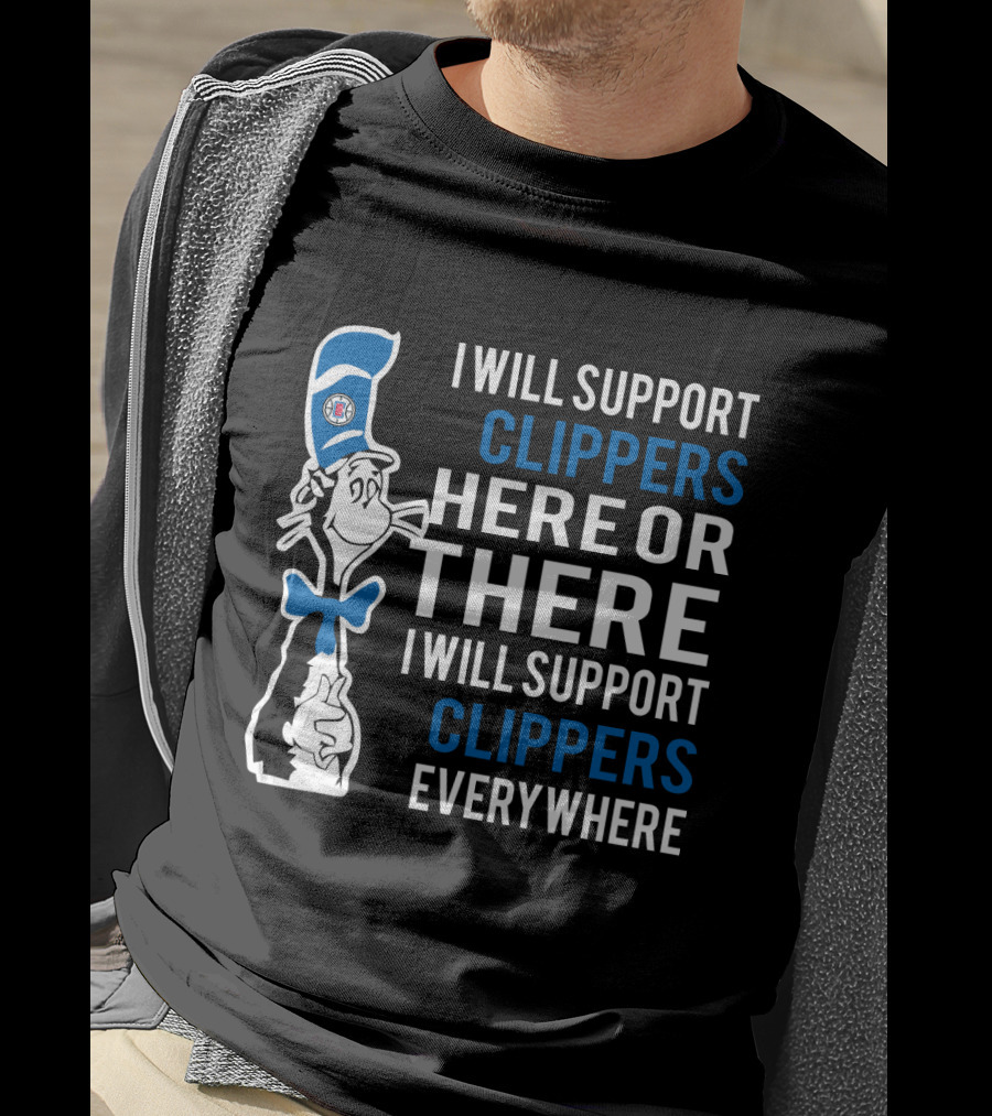 I Will Support Clippers Here Or There I Will Support Clippers Everywhere Dr Seuss Cat La Clippers Fans T-Shirt
