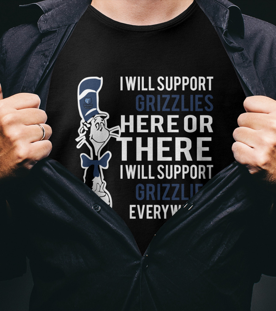 I Will Support Grizzlies Here Or There I Will Support Grizzlies Everywhere Dr Seuss Cat Memphis Grizzlies Fans T-Shirt