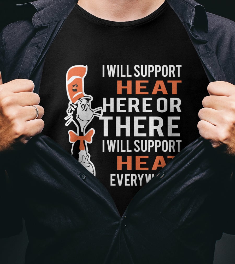 I Will Support Heat Here Or There I Will Support Heat Everywhere Dr Seuss Cat Miami Heat Fans T-Shirt