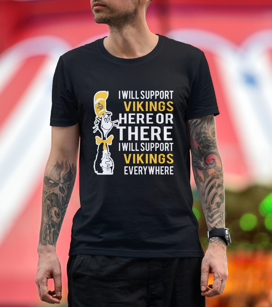 I Will Support Vikings Here Or There I Will Support Vikings Everywhere Dr Seuss Cat Minnesota Vikings Fans T-Shirt