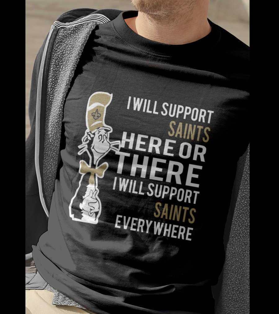 I Will Support Saints Here Or There I Will Support Saints Everywhere Dr Seuss Cat New Orleans Saints Fans T-Shirt
