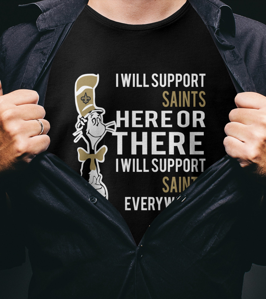 I Will Support Saints Here Or There I Will Support Saints Everywhere Dr Seuss Cat New Orleans Saints Fans T-Shirt