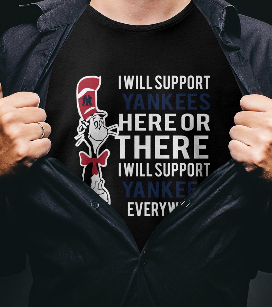 I Will Support Yankees Here Or There Everywhere Dr Seuss Cat In The Hat Yankees T-Shirt