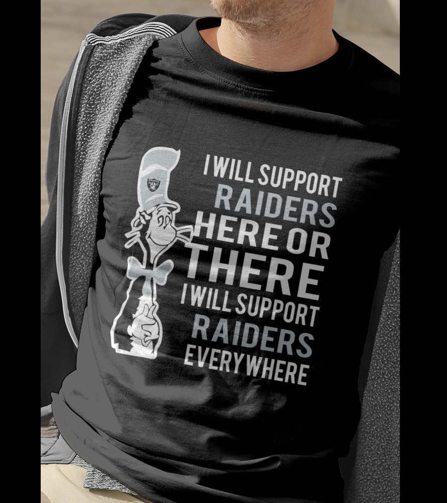 I Will Support Raiders Here Or There I Will Support Raiders Everywhere Dr Seuss Cat And Oakland Raiders Fans T-Shirt