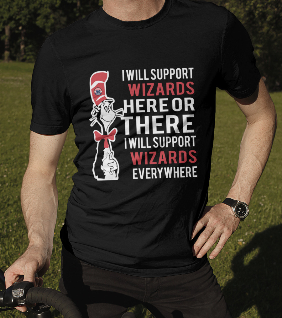 I Will Support Wizards Here Or There I Will Support Wizards Everywhere Dr Seuss Cat Washington Wizards Fans T-Shirt