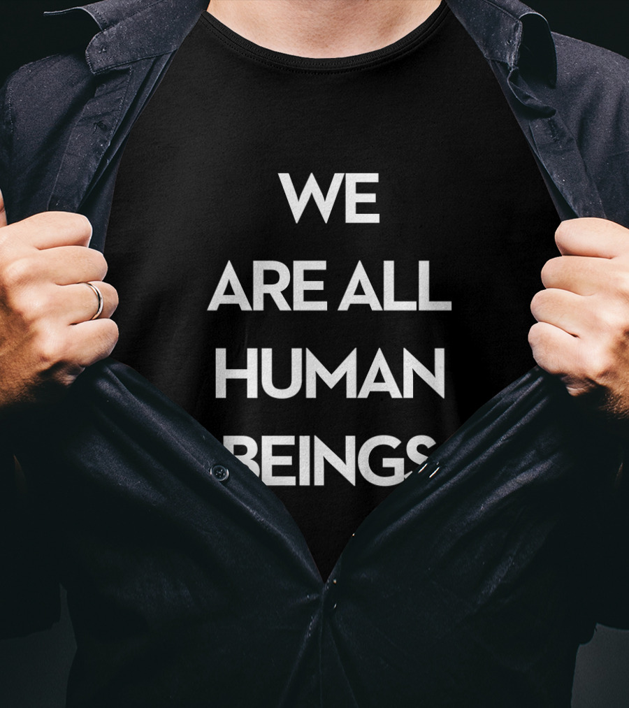 We Are All Human Beings Unity Message T-Shirt