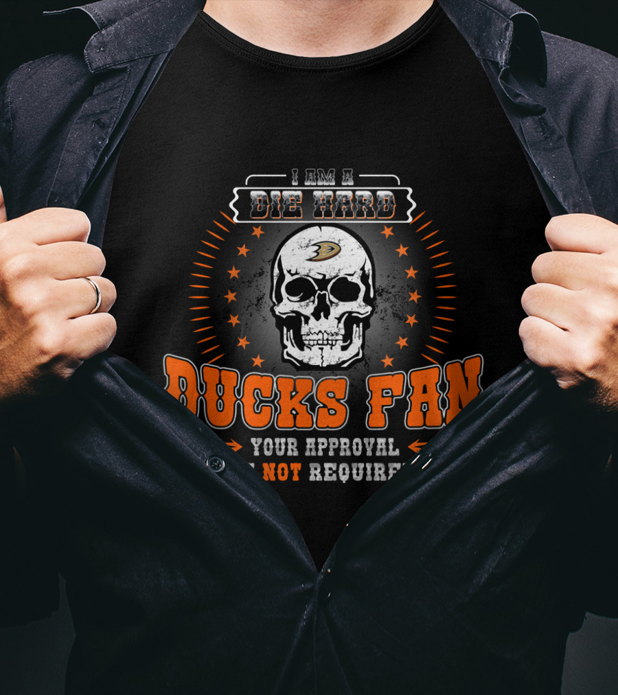 I Am A Die Hard Ducks Fan Your Approval Is Not Required T-Shirt