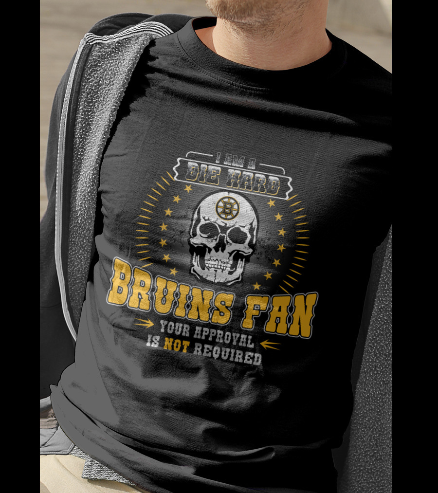 I Am A Die Hard Bruins Fan Your Approval Is Not Required T-Shirt