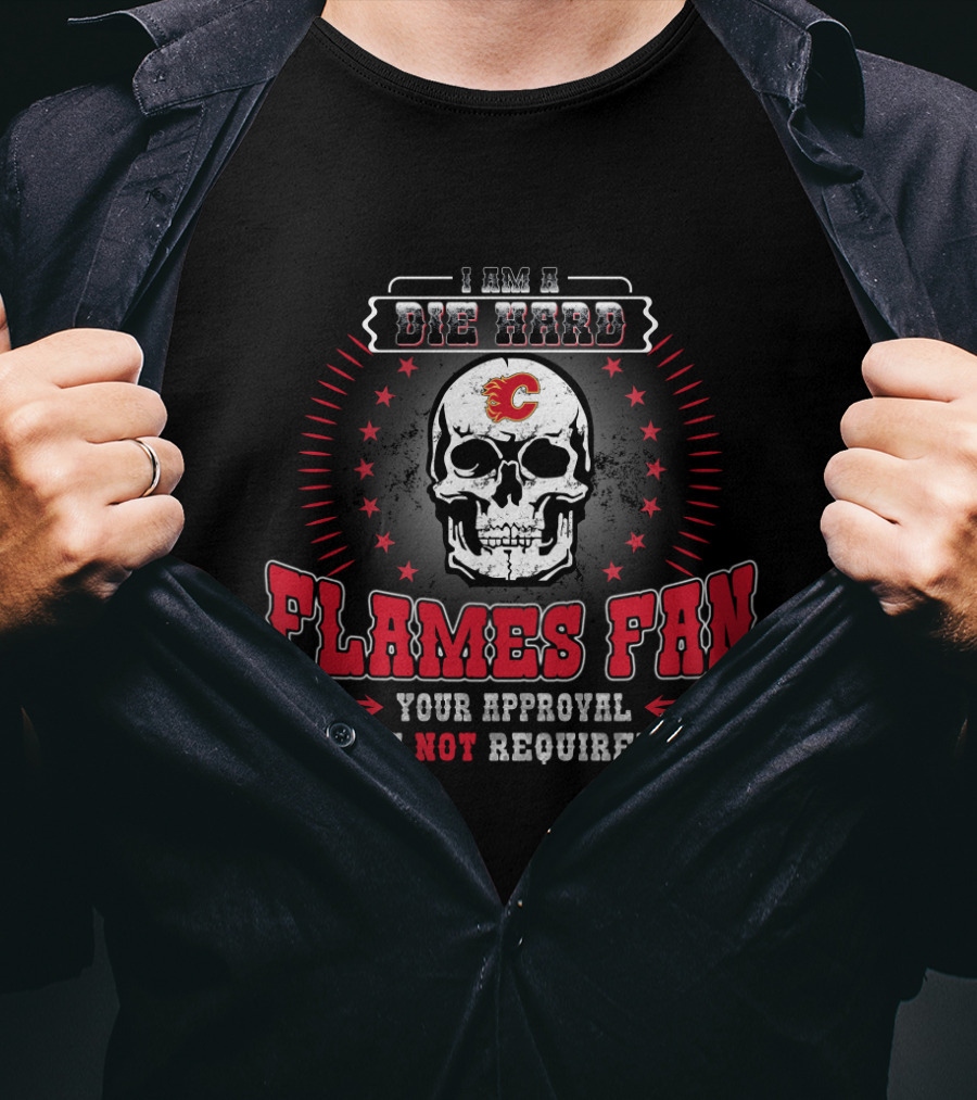 I Am A Die Hard Flames Fan Your Approval Is Not Required T-Shirt
