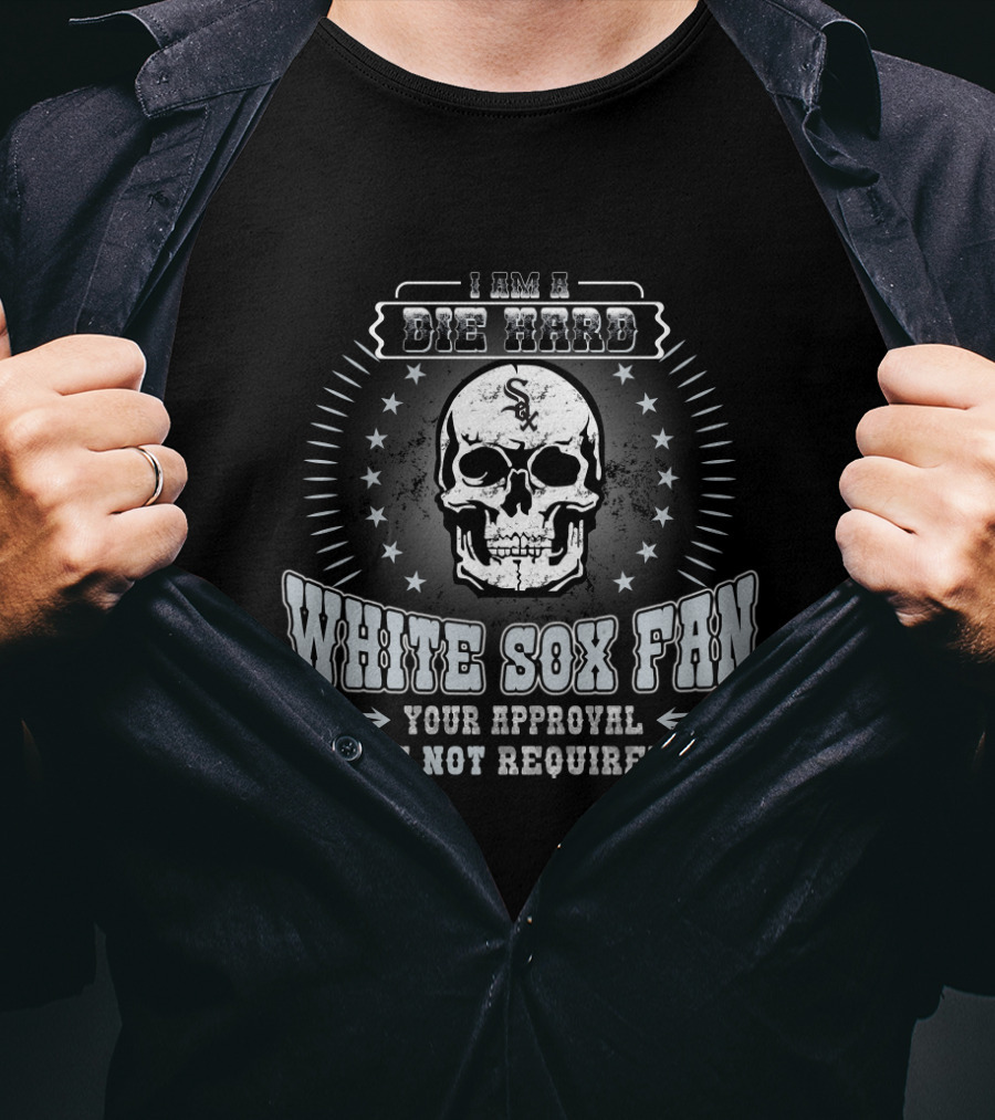 I Am A Die Hard White Sox Fan Your Approval Is Not Required T-Shirt