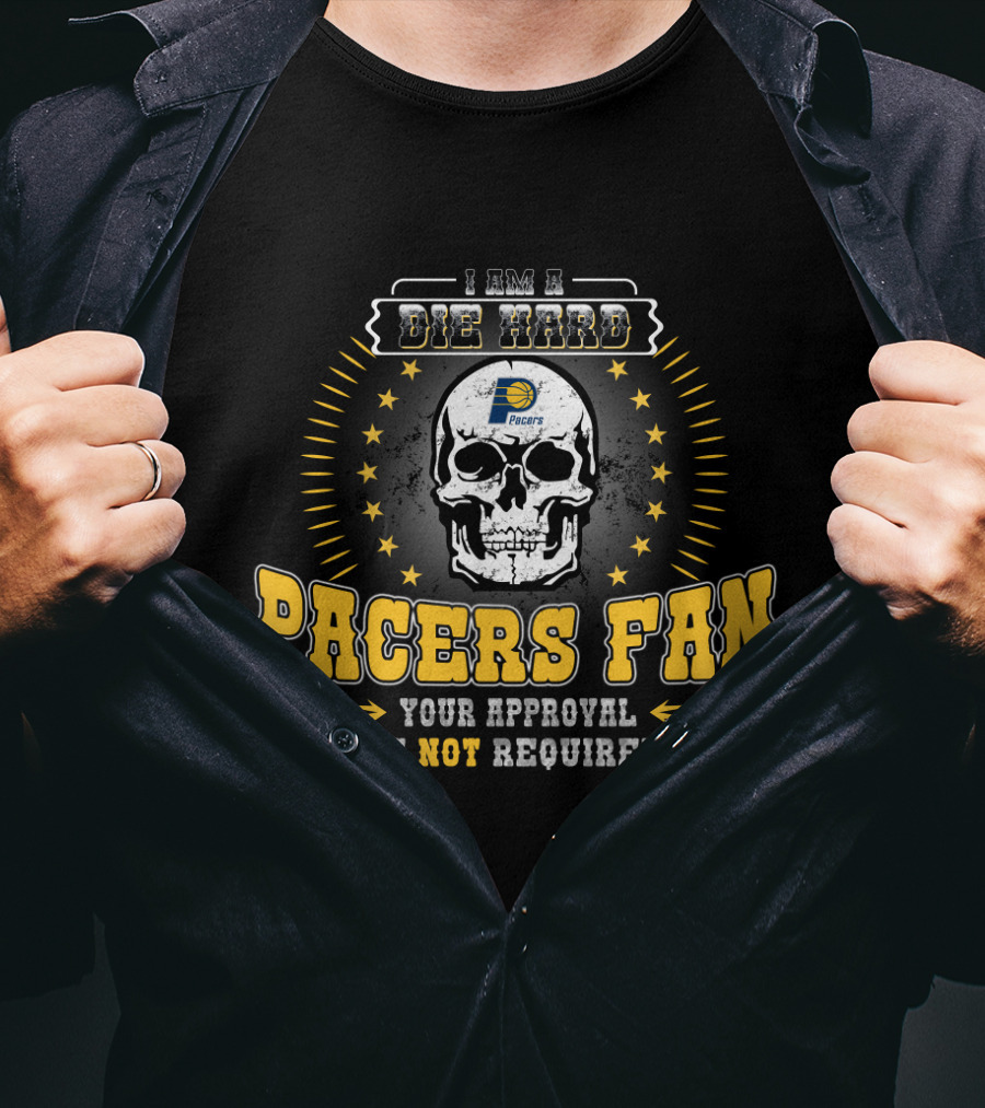 I Am A Die Hard Pacers Fan Your Approval Is Not Required T-Shirt