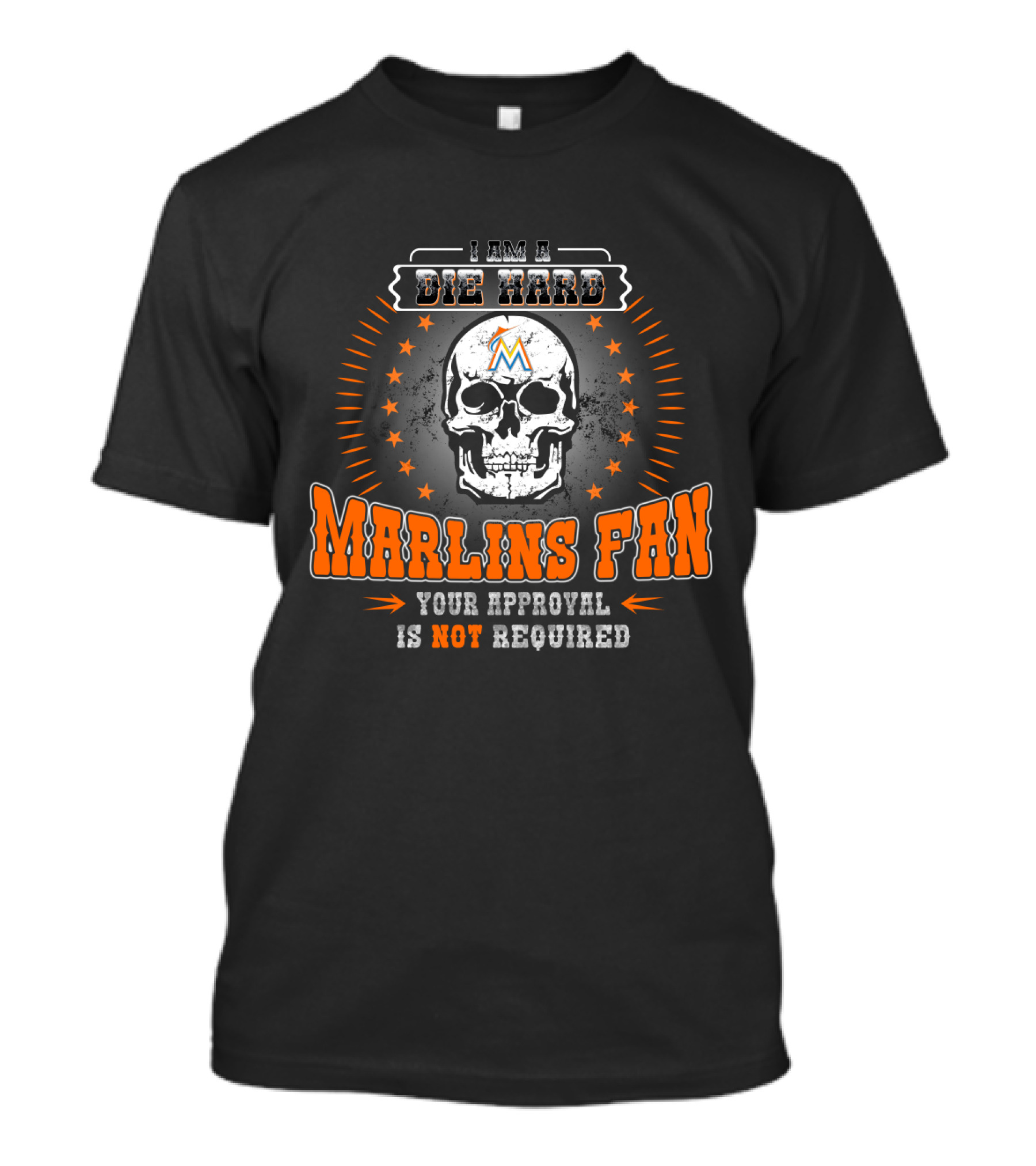I Am A Die Hard Marlins Fan Your Approval Is Not Required T-Shirt