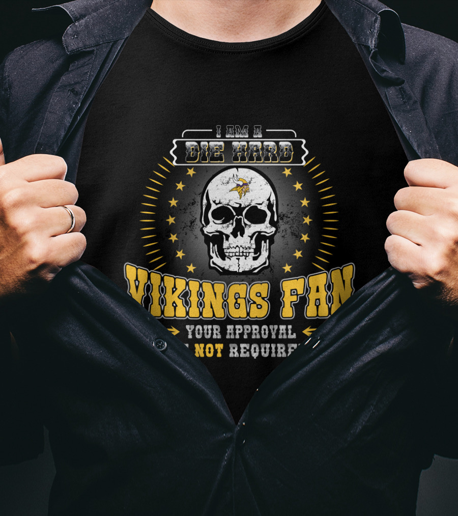 I Am A Die Hard Vikings Fan Your Approval Is Not Required T-Shirt