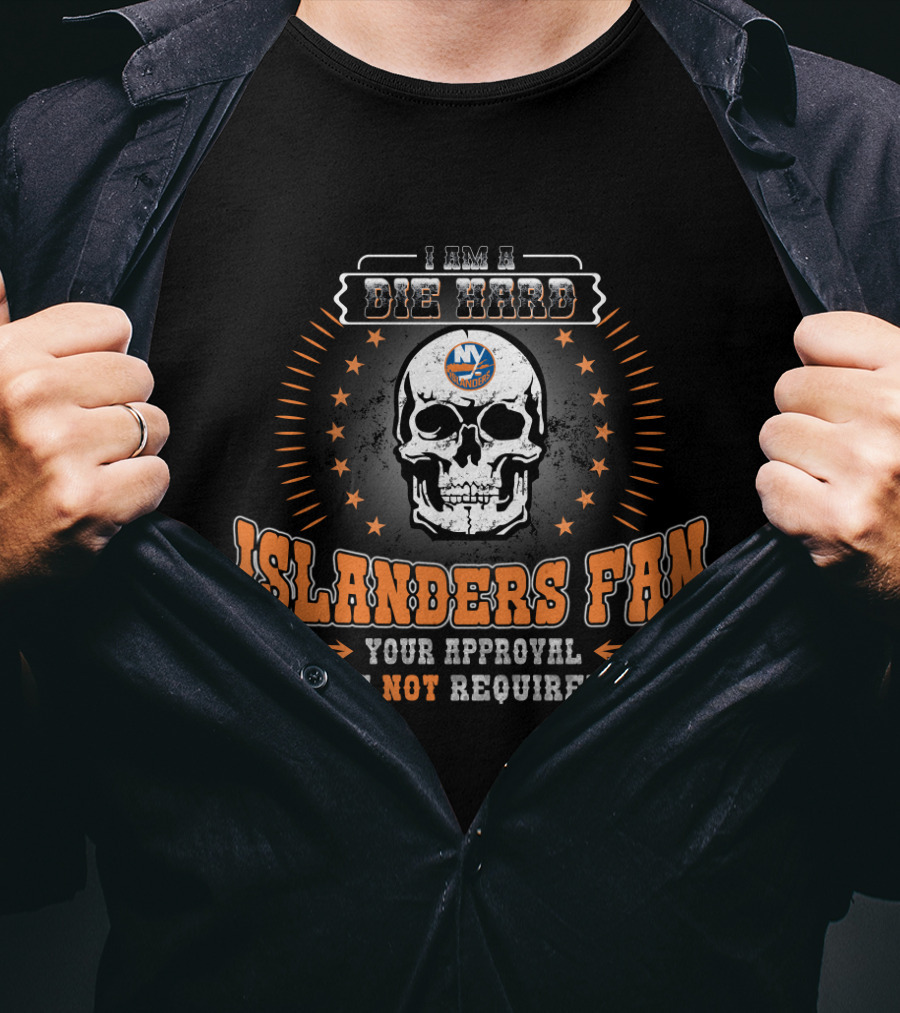 I Am A Die Hard Islanders Fan Your Approval Is Not Required T-Shirt