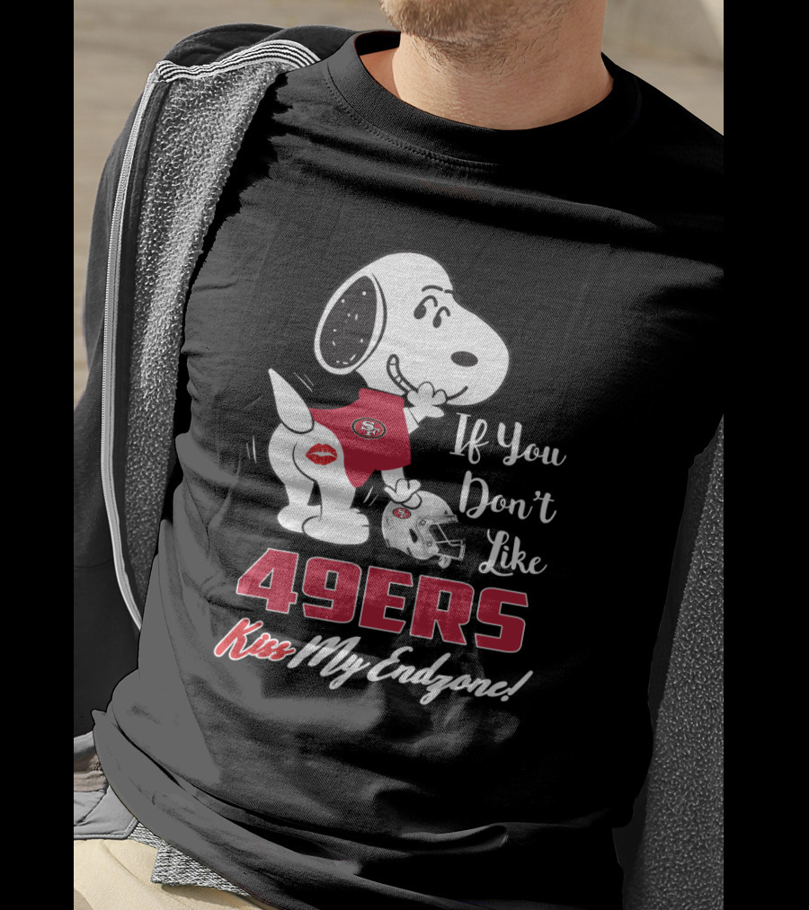 If You Don't Like 49ers Kiss My Endzone Snoopy And San Francisco 49ers For Fans T-Shirt