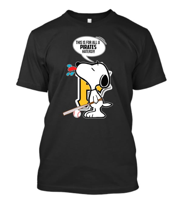 Snoopy This Is For All U Pittsburgh Pirates Haters Baseball Fan T-Shirt
