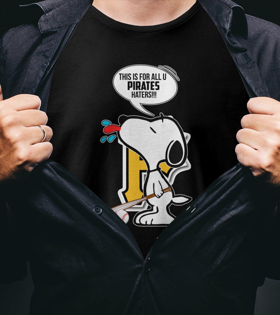 Snoopy This Is For All U Pittsburgh Pirates Haters Baseball Fan T-Shirt