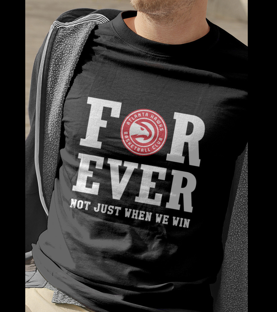 Atlanta Hawks Basketball Club Forever Not Just When We Win T-Shirt