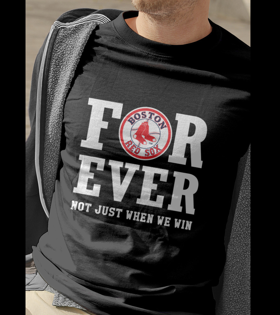 Boston Red Sox For Ever Not Just When We Win T-Shirt