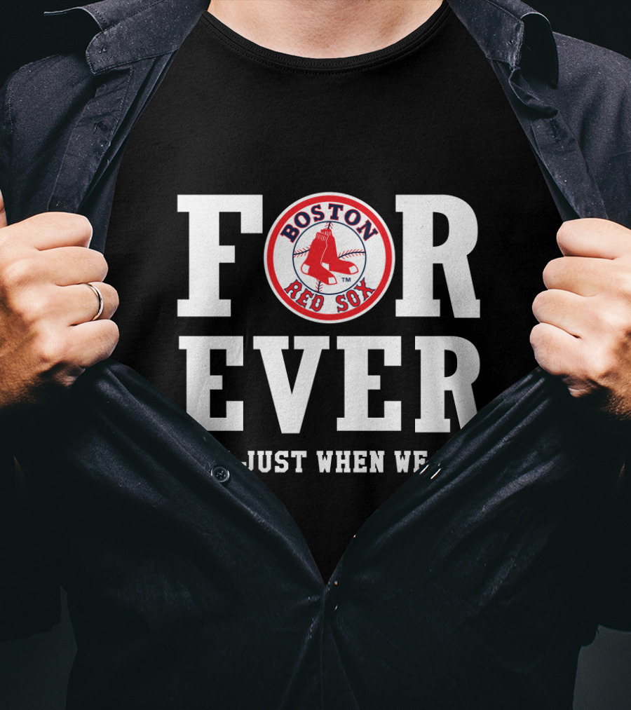 Boston Red Sox For Ever Not Just When We Win T-Shirt