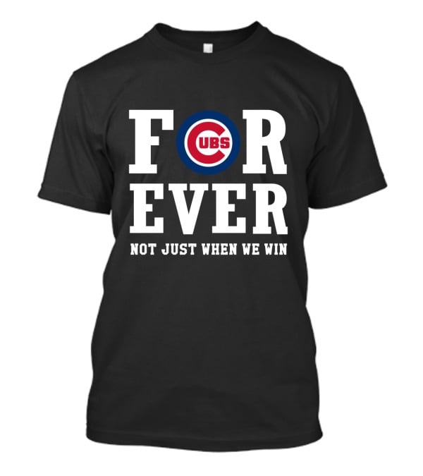 Chicago Cubs Forever Not Just When We Win T-Shirt
