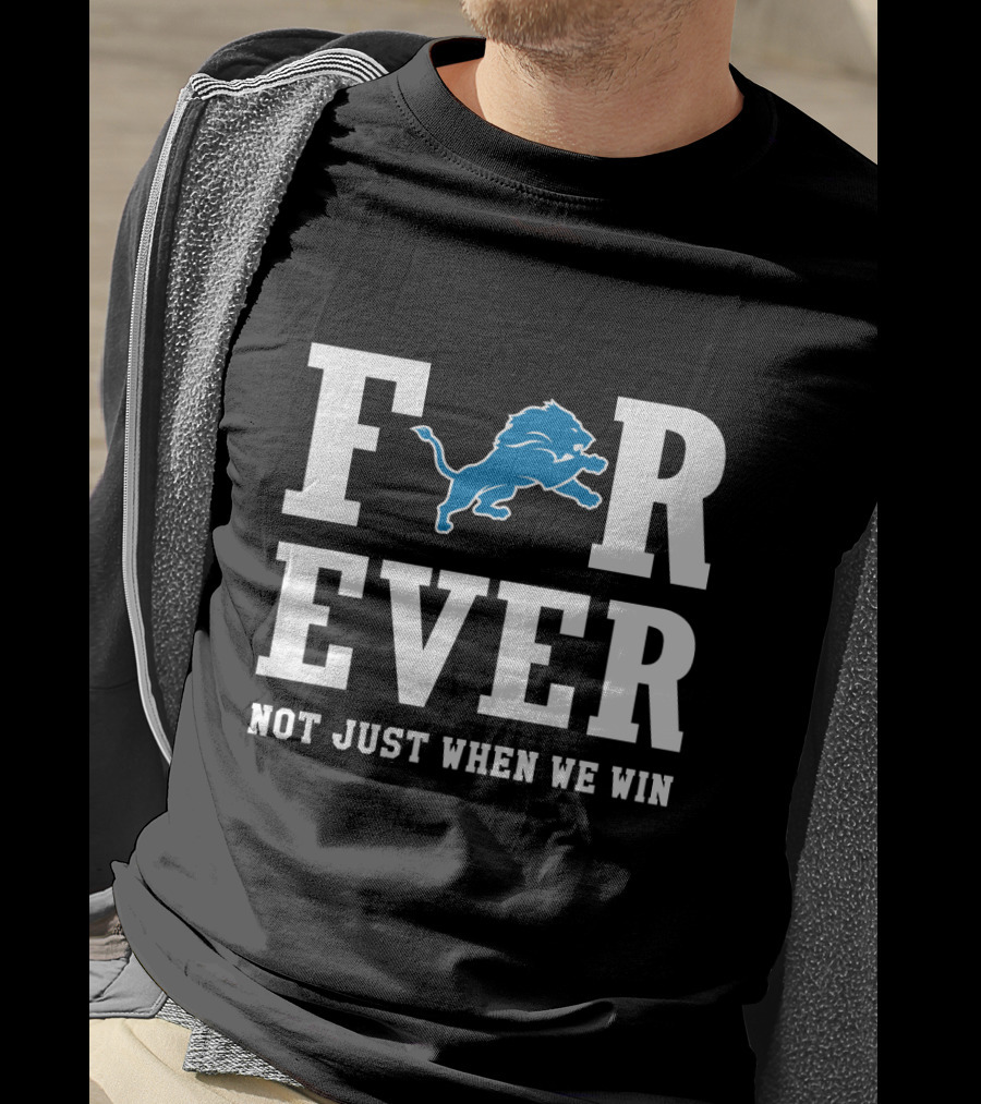 Detroit Lions Forever Not Just When We Win For Fans T-Shirt