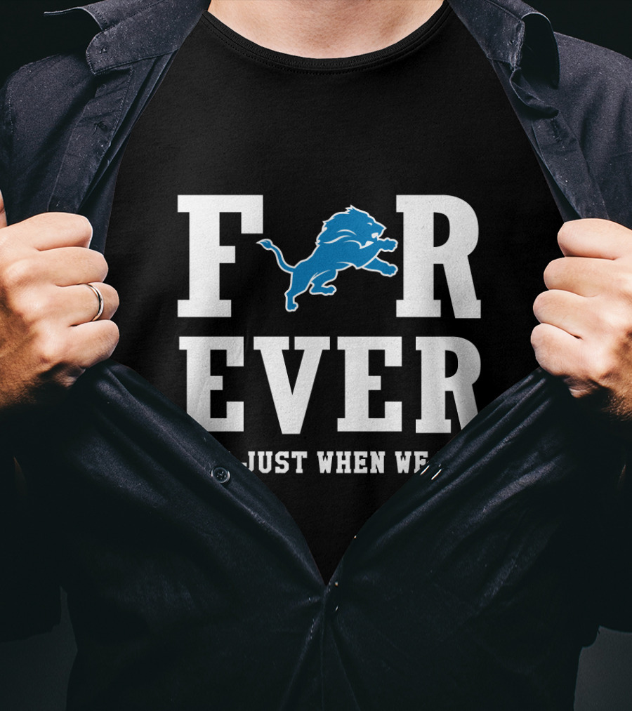 Detroit Lions Forever Not Just When We Win For Fans T-Shirt