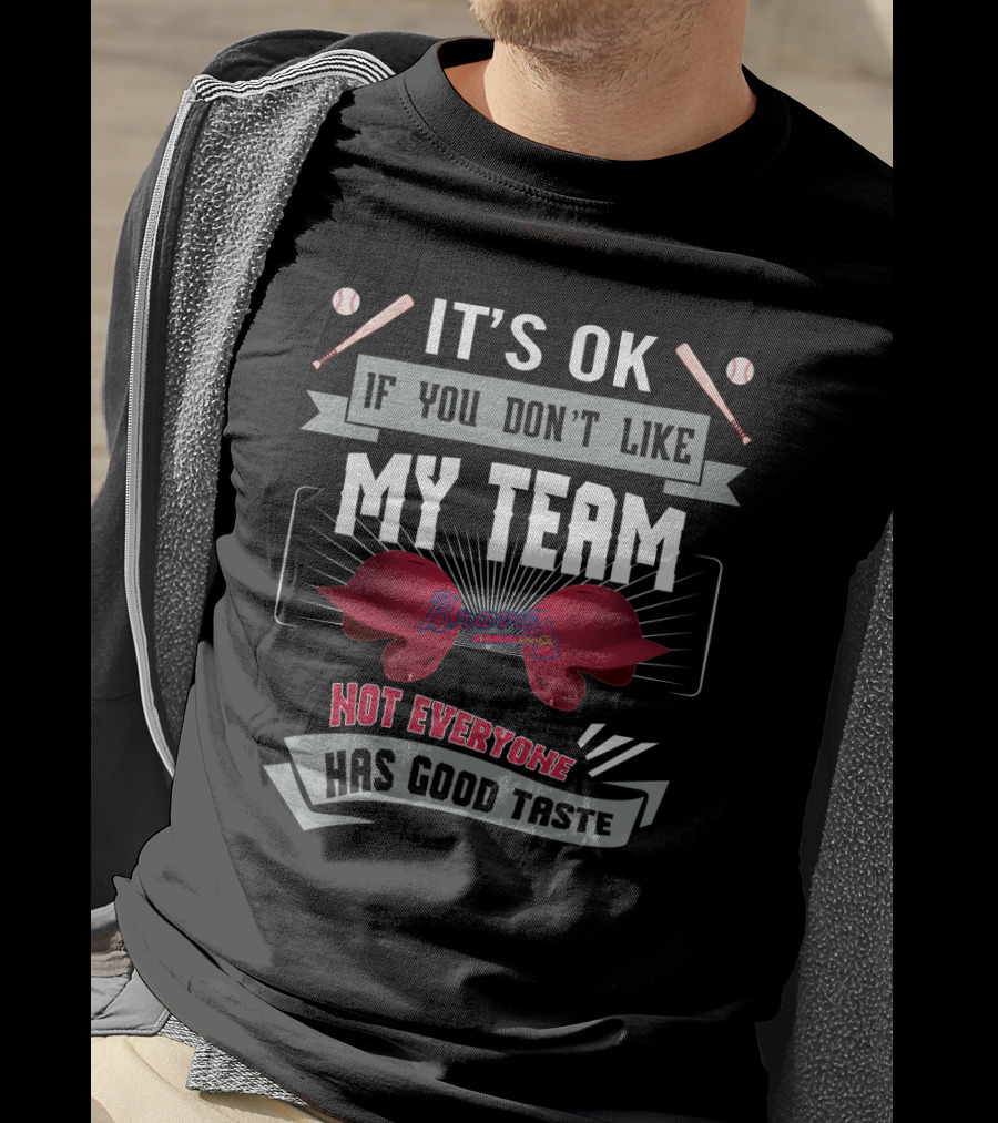 Funny It's OK If You Don't Like My Team Braves Not Everyone Has Good Taste T-Shirt